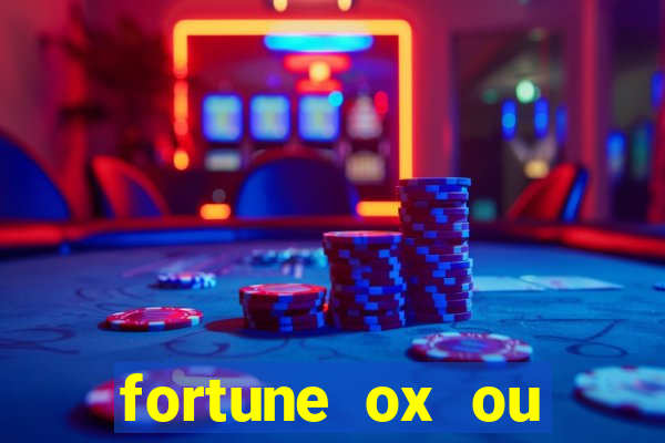 fortune ox ou fortune tiger